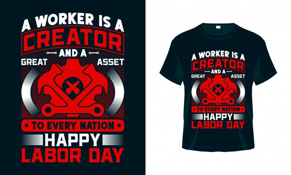 A worker is a creator and a great asset to every nation happy labor day - Labour Day USA t shirt design vector. Good for Clothes, Greeting Card, Poster, and Mug Design.