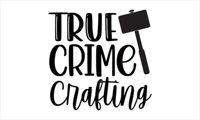 True crime crafting- True Crime T-shirt Design, SVG Designs Bundle, cut files, handwritten phrase calligraphic design, funny eps files, svg cricut