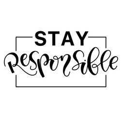 Stay responsible, black lettering isolated on white background. Vector illustration
