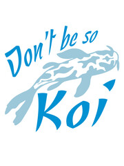 Dont be so Koi 