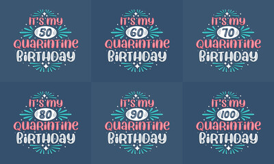 Quarantine Birthday design set. Quarantine Birthday celebration Typography quote design bundle. It's my 50, 60, 70, 80, 90, 100 Quarantine Birthday