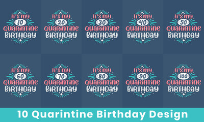Happy Birthday design bundle. 10 Quarantine Birthday quote celebration Typography bundle. It's my 10, 20, 30, 40, 50, 60, 70, 80, 90, 100 Quarantine Birthday