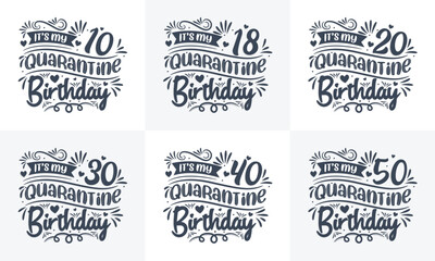 Quarantine Birthday design set. Quarantine Birthday celebration Typography quote design bundle. It's my 10, 18, 20, 30, 40, 50 Quarantine Birthday