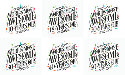 Typography Birthday quote design bundle. Set of Calligraphy Birthday lettering Worlds most Awesome 10, 18, 20, 30, 40, 50 years old.