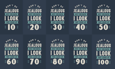Happy Birthday design bundle. Retro Vintage Birthday Typography bundle. Don't be Jealous just because I look this good at 10, 20, 30, 40, 50, 60, 70, 80, 90, 100