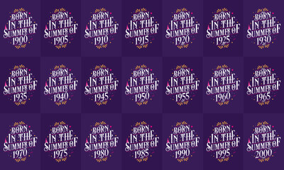 Retro Vintage Beautiful lettering Birthday design bundle. Born in the Summer of 1900, 1905, 1910, 1915, 1920, 1925, 1930, 1935, 1940, 1945, 1950, 1955, 1960, 1965, 1970, 1975, 1980, 1985 1990, 1995