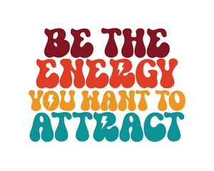 Be the energy you want to attract Inspirational quote retro wavy colorful typography on white background