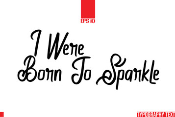 Idiomatic Saying Typography Text   I Were Born To Sparkle