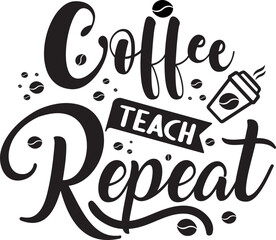 Coffee teach repeat Teachers' day typography quote lettering, teacher day quote, teacher sayings, educational lettering, teacher quote svg, Happy Teacher's Day labels, greeting cards, posters set.