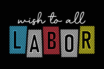 Wish to all labor colorful typography t shirt design for print