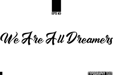 Text Cursive Lettering Design We Are All Dreamers