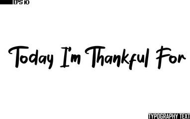Text Cursive Lettering Design Today I'm Thankful For