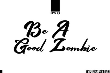 Text Cursive Bold  Lettering Design Be A Good Zombie