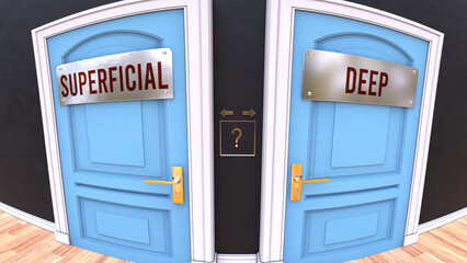 Superficial or Deep - a choice. Two options to choose from represented by doors leading to different outcomes. Symbolizes decision to pick up either Superficial or Deep.,3d illustration