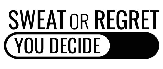 Sweat Or Regret. your decide. Motivational quote.