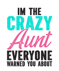 Im the crazy Aunt everyone warned you aboutis a vector design for printing on various surfaces like t shirt, mug etc.