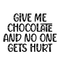 Give Me Chocolate And No One Gets  is a vector design for printing on various surfaces like t shirt, mug etc.