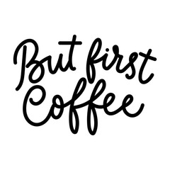 But first coffee hand drawn lettering vector illustration. Coffee typography slogan on white background. Coffee quote for cafe, restaurant, print, card, menu, poster, t-shirt etc.