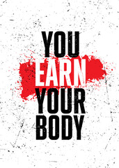 You Earn Your Body. Strong Workout Motivational Quote Typography Poster Concept. Sport Motivation Vector Grunge Distressed Illustration On Urban Background