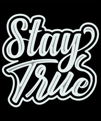 Stay true custom typography t-shirt design