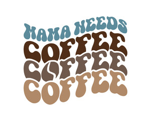 Mama needs coffee funny Mom quote retro wavy colorful typography on white background