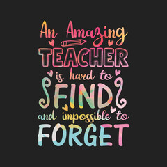 An amazing teacher is hard to find and impossible to forget. typography teacher t-shirt design.