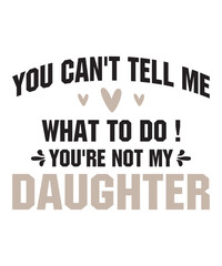 You Can't Tell Me What To Do You're Not My Daughter is a vector design for printing on various surfaces like t shirt, mug etc. 
