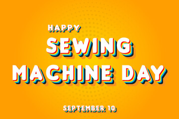 Happy Sewing Machine Day, September 10. Calendar of September Retro Text Effect, Vector design