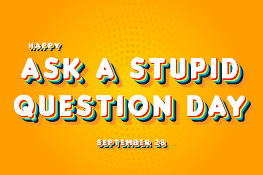 Happy Ask a Stupid Question Day, September 28. Calendar of September Retro Text Effect, Vector design