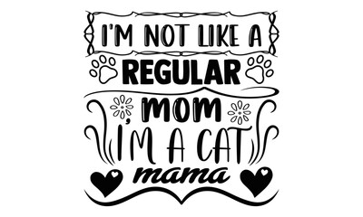 I'm not like a regular mom i'm a cat mama, cat t-shirt design, hand drawn lettering phrase, calligraphy t-shirt design, isolated on white background, Handwritten vector