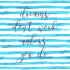 Dreams don't work unless you do. Watercolor hand paint vector illustration, lettering text, blue ink horizontal stripes. Motivational quote for flyers, banner, postcards, posters. Modern calligraphy. - 524114376