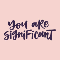You are significant - handwritten quote. Modern calligraphy illustration for posters, cards, etc.