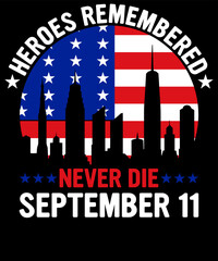 Heroes Remembered Never Die September 11 Patriot Day Design