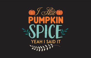 I Hate Pumpkin Spice Yeah I said it t shirt