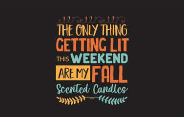 The Only Thing Getting Lit This Weekend are My Fall Scented Candles Tshirt