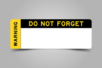 Yellow and black color ticket with word warning and do not forget and have white copy psace on gray background