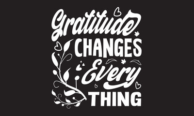 Gratitude Changes Every Thing Svg T-Shirt Design