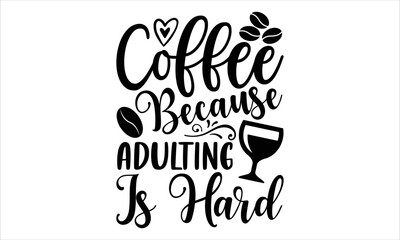 Coffee because adulting is hard- Coffee T-shirt Design, SVG Designs Bundle, cut files, handwritten phrase calligraphic design, funny eps files, svg cricut