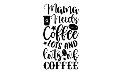 Mama needs coffee lots and lots of coffee- Coffee T-shirt Design, Vector illustration with hand-drawn lettering, Set of inspiration for invitation and greeting card, prints and posters, Calligraphic 