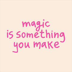 Magic is something you make - handwritten with a marker quote. Modern calligraphy illustration.