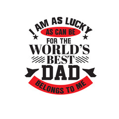 I'm As Lucky As Can Be For The World's Best Dad Belongs To Me, T Shirt Design