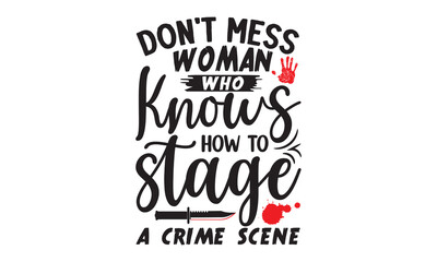 Don't mess woman who knows how to stage a crime scene- Crime t-shirt design, True Crime Queen Printable Vector Illustration, svg, Printable Vector Illustration,  typography, graphics, typography art l