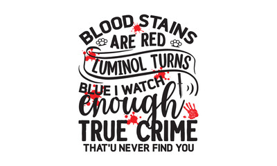 Blood stains are red Luminol turns blue I watch enough true crime that’u never find you- Crime t-shirt design, True Crime Queen Printable Vector Illustration, svg, Printable Vector Illustration,  typo