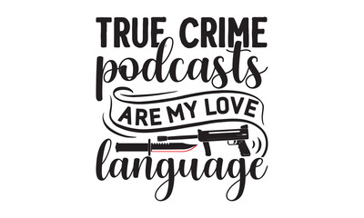 True crime podcasts are my love language- Crime t-shirt design, Printable Vector Illustration,  typography, graphics, typography art lettering composition design, True Crime Queen Printable Vector Ill