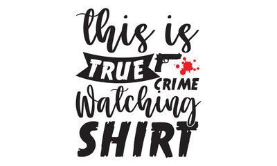 this is true crime watching shirt- Crime t-shirt design, True Crime Queen Printable Vector Illustration, svg, Printable Vector Illustration,  typography, graphics, typography art lettering composition