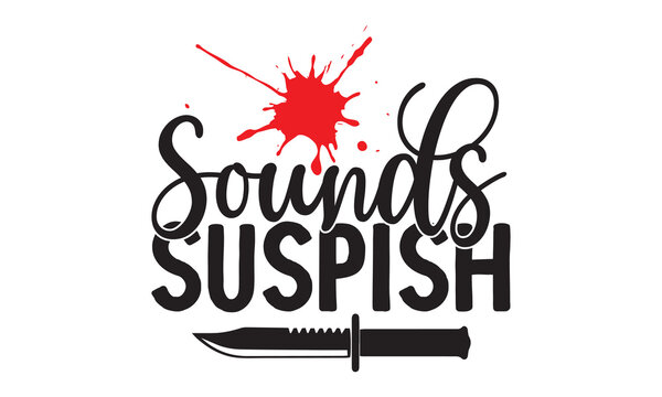 Sounds Suspish- Crime t-shirt design, Printable Vector Illustration,  typography, graphics, typography art lettering composition design, True Crime Queen Printable Vector Illustration, svg