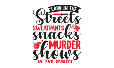 Lady in the streets sweatpants snacks & murder shows in the streets- Crime t-shirt design, True Crime Queen Printable Vector Illustration, svg, Printable Vector Illustration,  typography, graphics, ty