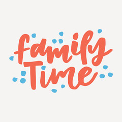 Family time - handwritten quote. Modern calligraphy illustration for posters, cards, etc.
