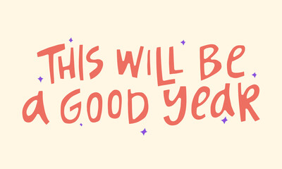 This will be a good year  - hand-drawn quote. Creative lettering illustration for posters, cards, etc.