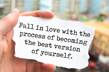 Inspirational motivational quote. Fall in love with the process of becoming the best version of...